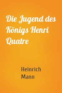 Die Jugend des Königs Henri Quatre