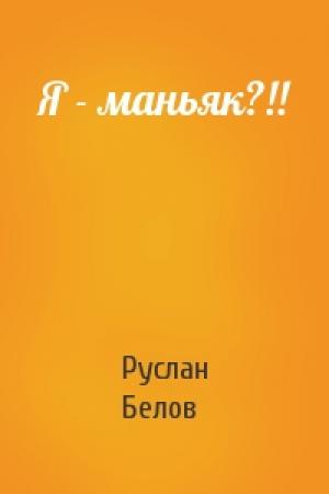 Обложка книги «Я - маньяк?!!» — Руслан Белов
