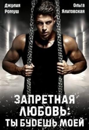 Обложка книги «Запретная любовь: ты будешь моей» — Ольга Ялитовская Джулия Ромуш
