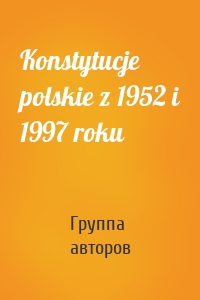 Konstytucje polskie z 1952 i 1997 roku