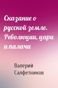 Сказание о русской земле. Революции, цари и палачи