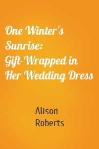 One Winter's Sunrise: Gift-Wrapped in Her Wedding Dress