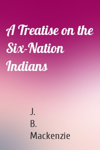 A Treatise on the Six-Nation Indians