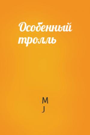 Обложка книги «Особенный тролль» — M J