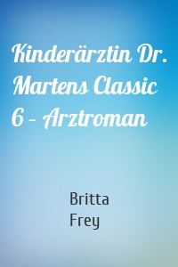 Kinderärztin Dr. Martens Classic 6 – Arztroman