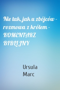 Nie tak, jak u zbójców - rozmowa z królem - KOMENTARZ BIBLIJNY