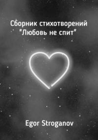 Egor Stroganov - Любовь не спит. Сборник стихотворений