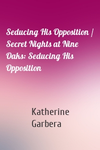 Seducing His Opposition / Secret Nights at Nine Oaks: Seducing His Opposition