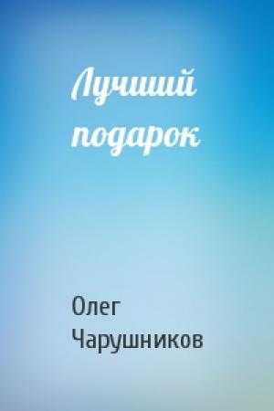 Обложка книги «Лучший подарок» — Олег Чарушников