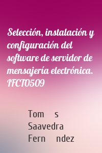 Selección, instalación y configuración del software de servidor de mensajería electrónica. IFCT0509