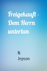 Freigekauft - Dem Herrn untertan