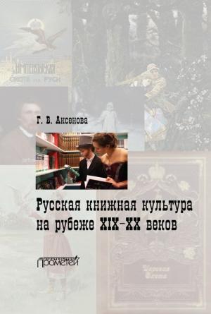 Обложка книги «Русская книжная культура на рубеже XIX‑XX веков» — Галина Аксенова