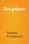 Людмила Петрушевская - Дом девушек