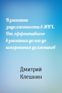 Взыскание задолженности в ЖКХ. От эффективного взыскания долга до искоренения должников