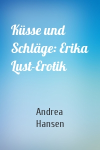Küsse und Schläge: Erika Lust-Erotik