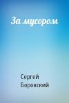 Сергей Боровский - За мусором