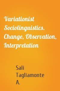 Variationist Sociolinguistics. Change, Observation, Interpretation