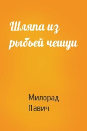 Обложка книги «Шляпа из рыбьей чешуи» — Милорад Павич