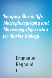 Imaging Marine Life. Macrophotography and Microscopy Approaches for Marine Biology