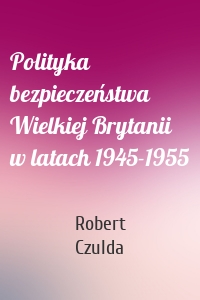 Polityka bezpieczeństwa Wielkiej Brytanii w latach 1945-1955