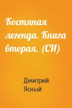 Обложка книги «Костяная легенда. Книга вторая. (СИ)» — Дмитрий Ясный