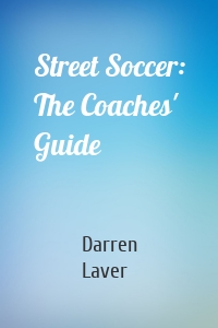 Street Soccer: The Coaches' Guide