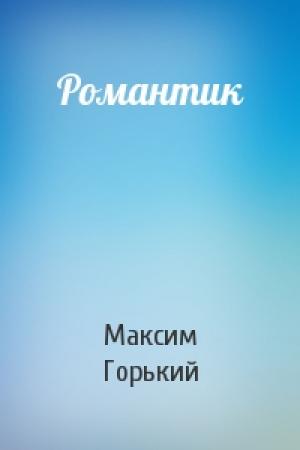 Обложка книги «Романтик» — Максим Горький
