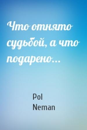 Обложка книги «Что отнято судьбой, а что подарено...» — Pol Neman