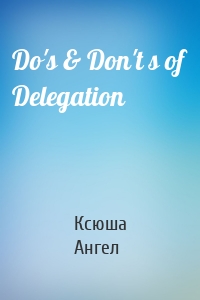 Do's & Don't s of Delegation