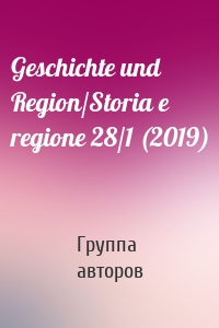 Geschichte und Region/Storia e regione 28/1 (2019)