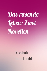 Das rasende Leben: Zwei Novellen