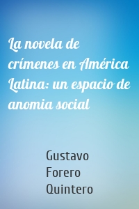 La novela de crímenes en América Latina: un espacio de anomia social