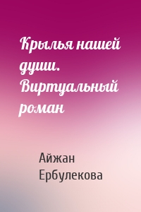 Крылья нашей души. Виртуальный роман