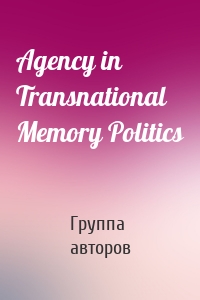 Agency in Transnational Memory Politics