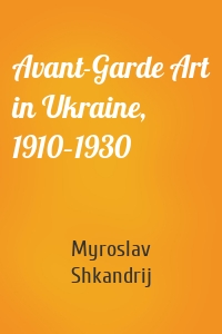 Avant-Garde Art in Ukraine, 1910–1930
