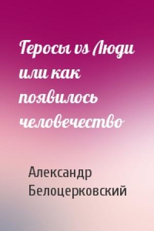 Обложка книги «Геросы vs Люди или как появилось человечество» — Александр Белоцерковский