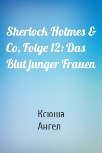 Sherlock Holmes & Co, Folge 12: Das Blut junger Frauen