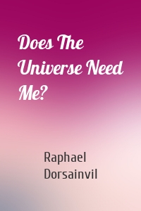Does The Universe Need Me?