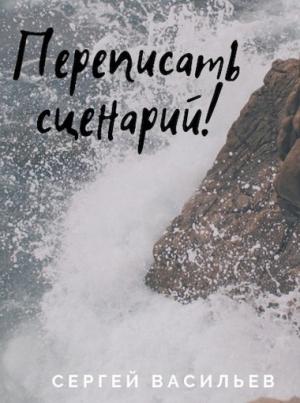Обложка книги «Переписать сценарий» — Сергей Васильев
