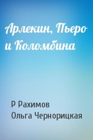 Обложка книги «Арлекин, Пьеро и Коломбина» — Р Рахимов, О Чернорицкая