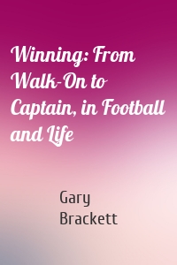 Winning: From Walk-On to Captain, in Football and Life
