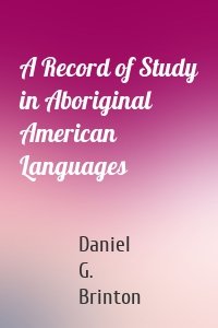 A Record of Study in Aboriginal American Languages