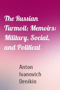 The Russian Turmoil; Memoirs: Military, Social, and Political
