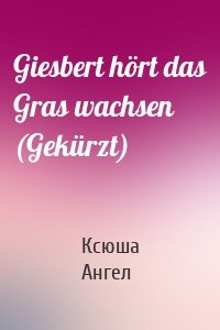 Giesbert hört das Gras wachsen (Gekürzt)