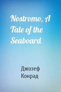 Nostromo, A Tale of the Seaboard