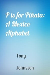 P is for Piñata: A Mexico Alphabet