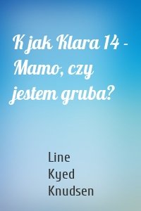 K jak Klara 14 - Mamo, czy jestem gruba?