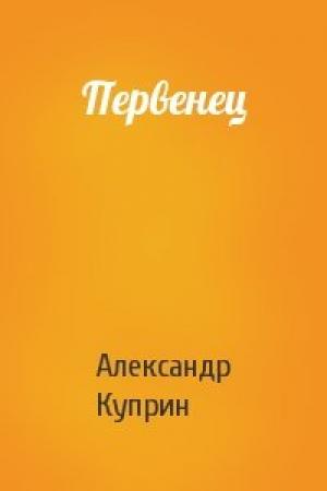 Обложка книги «Первенец» — Александр Куприн