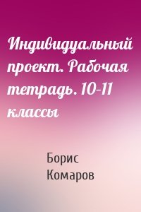 Индивидуальный проект. Рабочая тетрадь. 10–11 классы