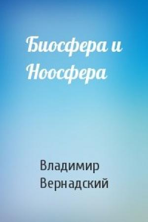 Обложка книги «Биосфера и Ноосфера» — Владимир Вернадский